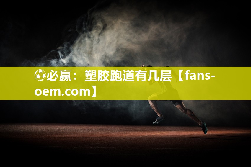 ⚽必赢：塑胶跑道有几层