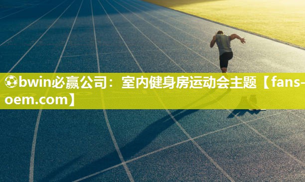 ⚽bwin必赢公司：室内健身房运动会主题