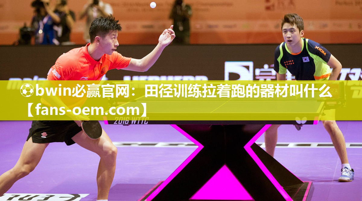 ⚽bwin必赢官网：田径训练拉着跑的器材叫什么