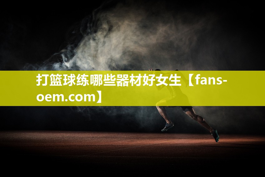 打篮球练哪些器材好女生