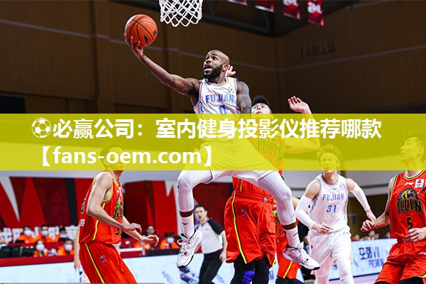 ⚽必赢公司：室内健身投影仪推荐哪款
