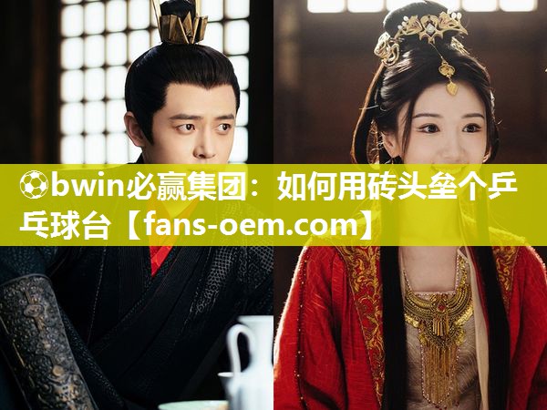 ⚽bwin必赢集团：如何用砖头垒个乒乓球台
