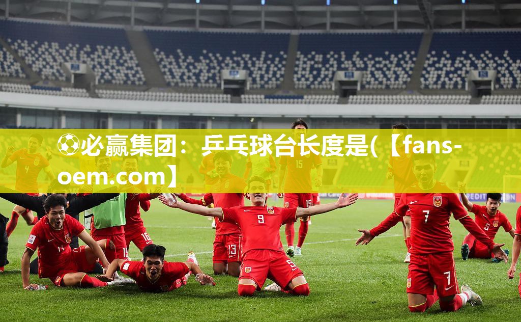 ⚽必赢集团：乒乓球台长度是(