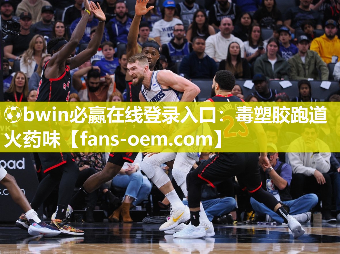 ⚽bwin必赢在线登录入口：毒塑胶跑道 火药味