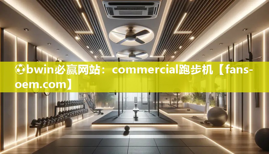 ⚽bwin必赢网站：commercial跑步机