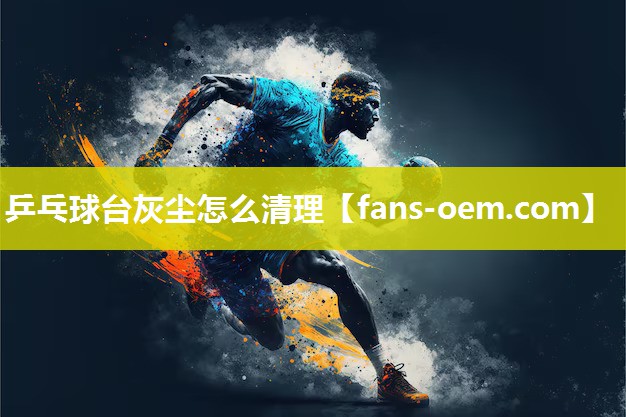 乒乓球台灰尘怎么清理
