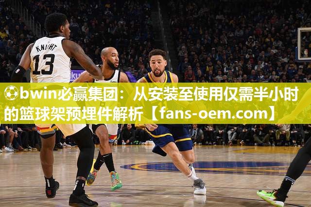 从安装至使用仅需半小时的篮球架预埋件解析